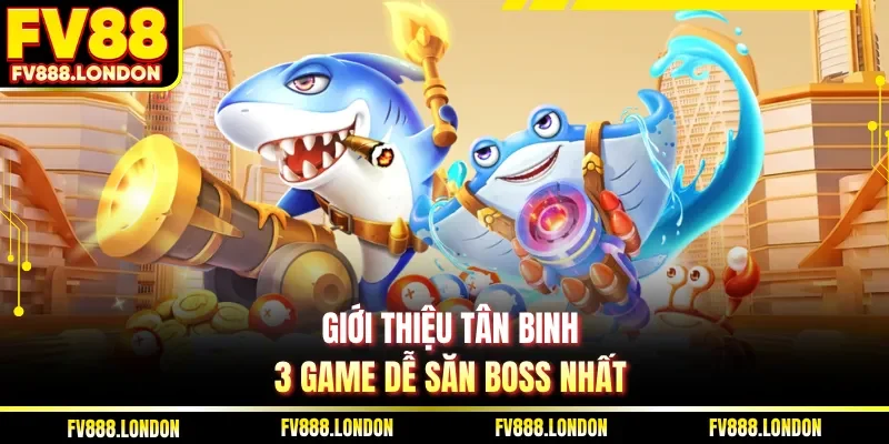 Giới thiệu tân binh 3 game dễ săn Boss nhất