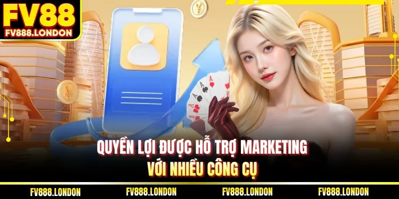 Quyền lợi được hỗ trợ marketing với nhiều công cụ