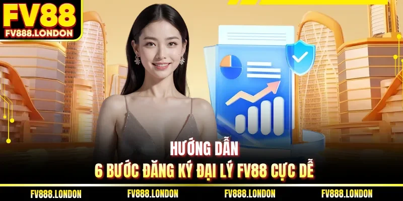 Hướng dẫn 6 bước đăng ký đại lý FV88 cực dễ