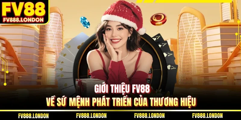 Giới thiệu FV88 về sứ mệnh phát triển của thương hiệu 